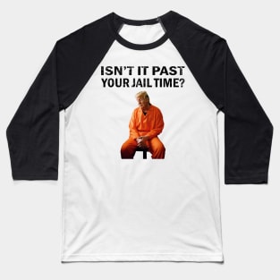 Isn't-it-past-your-jail-time Baseball T-Shirt